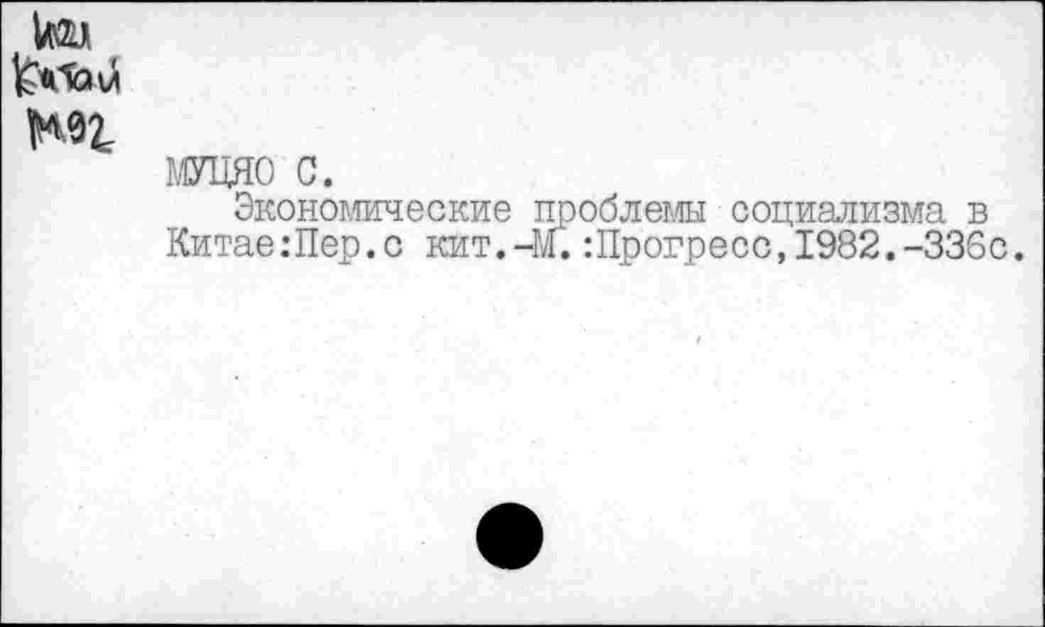 ﻿1й>
МУЦЯО с.
Экономические проблемы социализма в КитаегПер.с кит.-М.:Прогресс,1982.-336с.